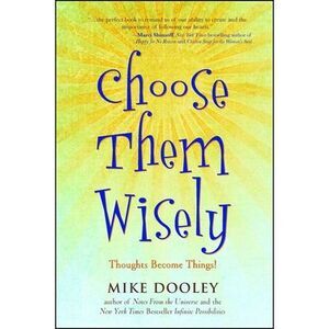 Choose Them Wisely: Thoughts Become Things! -- Mike Dooley